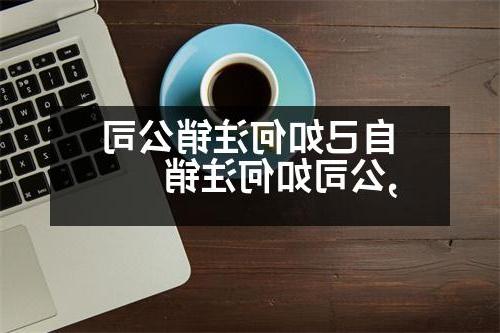 自己如何注销公司,公司如何注销