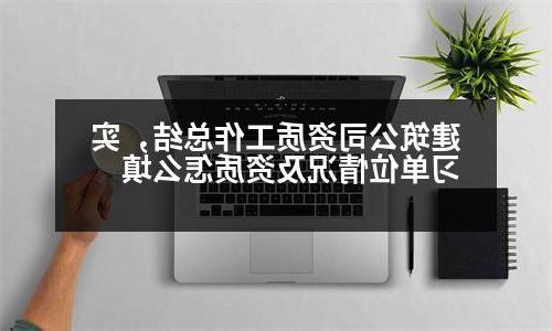 建筑公司资质工作总结，实习单位情况及资质怎么填