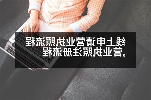 线上申请营业执照流程,营业执照注册流程