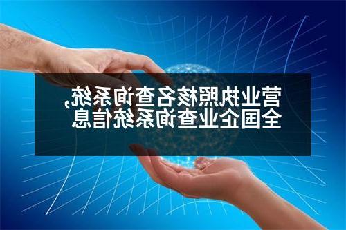 营业执照核名查询系统,全国企业查询系统信息