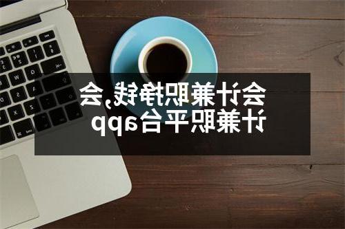 会计兼职挣钱,会计兼职平台app