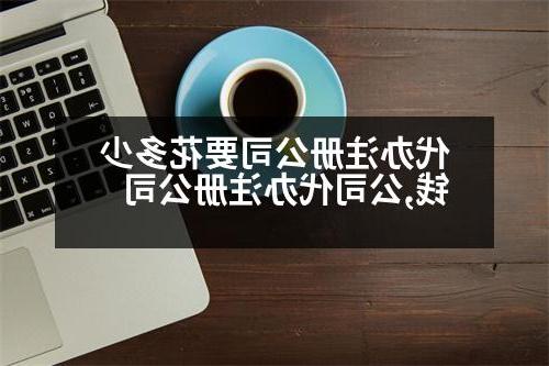 代办威尼斯人官网要花多少钱,公司代办威尼斯人官网